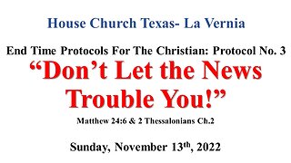 End Time Protocols For The Christian- Protocol No.3- Don't Let The News Trouble You- 11-13-22