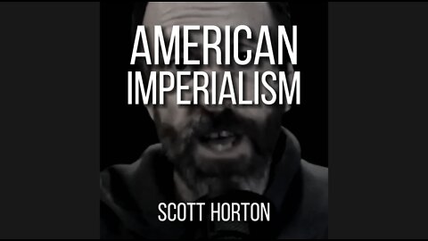 SCOTT HORTON on AMERICAN IMPERIALISM