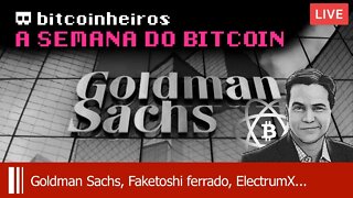 ESTA SEMANA NO BITCOIN - Goldman Sachs, Fake News, Faketoshi, ElectrumX e BWT
