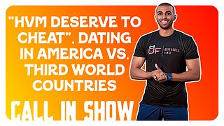 F&F Call In Show: "HVM Deserve to Cheat", Dating In America Vs. Third World Countries