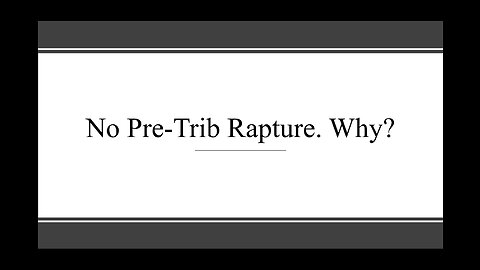 (Part 2) No Pre-Trib Rapture. Why?