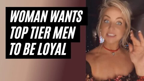 Entitled Woman Wants A High Value Man To Be Loyal. Girl Wants High Value Man.