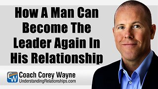 How A Man Can Become The Leader Again In His Relationship