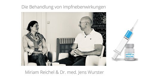 Die Behandlung von Impfnebenwirkungen der Corona- Impfung mit Dr. med. Jens Wurster & Miriam Reichel