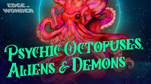 Psychic Octopuses, Aliens and Demons [Edge of Wonder]