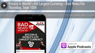 Bitcoin is World’s 6th Largest Currency – Bad News For Thursday, Sept 10th