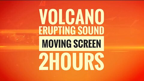 Volcano Eruption Sounds: 2 Hours of Dynamic Moving Screen for Immersive