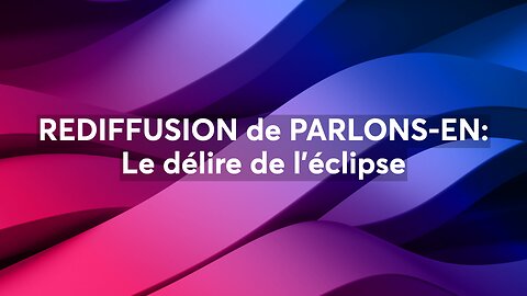 REDIFFUSION de PARLONS-EN: Le délire de l'éclipse solaire