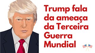 Trump diz que Terceira Guerra Mundial nunca esteve tão perto.