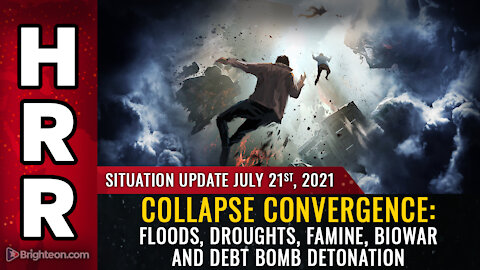 Situation Update, 7/21/21 - Collapse convergence: Floods, droughts, famine, biowar...