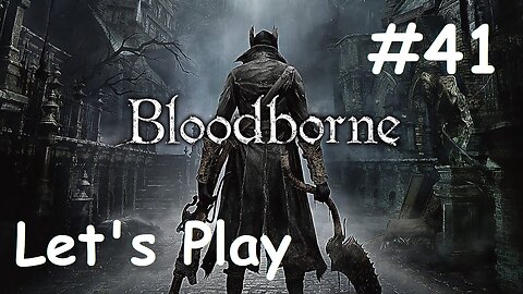 [Blind] Let's Play Bloodborne - Part 41