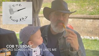 Cob Tuesday—Dad Songs: Nobody Likes Me