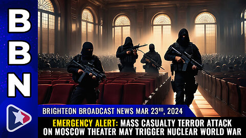 Brighteon Broadcast News, Mar 23, 2024 - EMERGENCY ALERT: Mass casualty terror attack on Moscow...