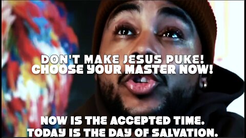 DON'T MAKE JESUS PUKE! CHOOSE YOUR MASTER NOW!