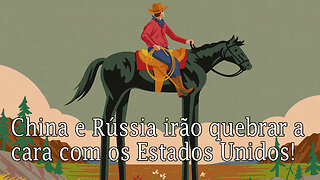 China e Rússia irão quebrar a cara com os Estados Unidos!