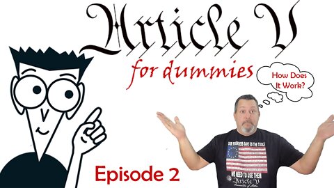 ARTICLE V FOR DUMMIES: EPISODE 2: How would a Convention of States work? We will explain.