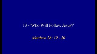 13 - 'Who Will Follow Jesus?'