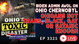 BIDEN ADMIN AWOL ON OHIO CHERNOBYL - OHIOANS NOT TRANS, BLACK, GAY OR SATANIC ENOUGH | EP 3325-8AM