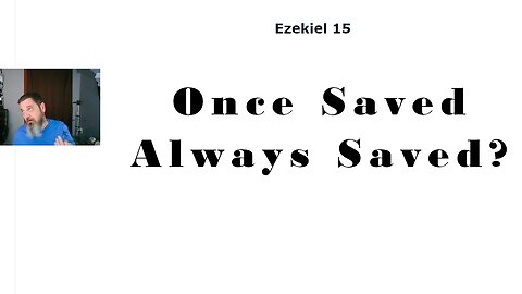 Once Saved Always Saved Debunked and Judgements for Actions Taken (Ezekiel 15-21)