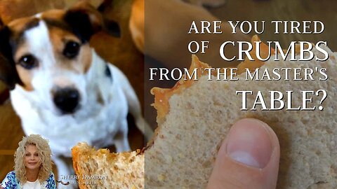 Are You Wanting More Than Crumbs For the Master's Table?
