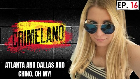 Atlanta and Dallas and Chino, Oh My! Crimeland Episode 16