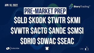 4/18/22 Pre-Market Prep: $GLD $KODK $TWTR $KMI $VWTR $ACTG $ANDE $SMSI $DRIO $DWAC $SEAC