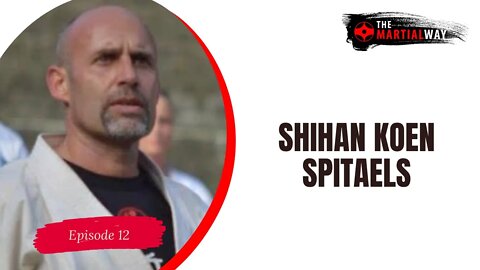 The Martial Way Ep. 12 - Shihan Koen Spitaels