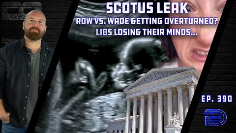 SCOTUS LEAK: Draft Opinion Shows Roe v. Wade To Be Overturned? Leftists Losing Their Minds | Ep 390