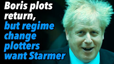 Boris plots return, but regime change plotters want Keir Starmer