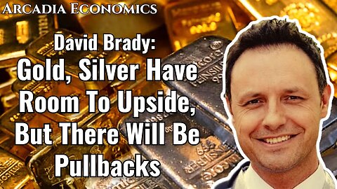 David Brady: Gold, Silver Have Room To Upside, But There Will Be Pullbacks