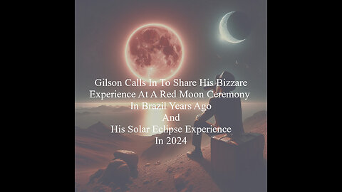 Gilson Calls In and Shares Bizarre Experiences of a Red Moon and Solar Eclipse