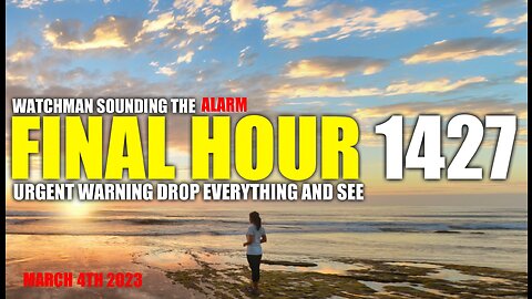 FINAL HOUR 1427 - URGENT WARNING DROP EVERYTHING AND SEE - WATCHMAN SOUNDING THE ALARM