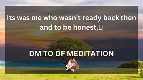 dm to df 💌🌷💕Its was me who wasn't ready back then and to be honest,.... dm to df meditation