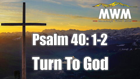 Turn To God | Psalm 40:1-2 | Mornings with Mike