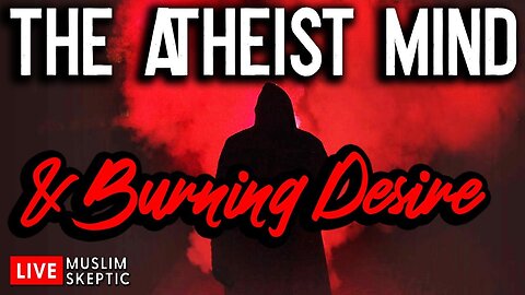 Muslim Skeptic LIVE #12: Burning Desire and the Atheist Mind