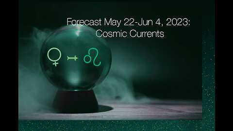Forecast May 22-Jun 4, 2023: Cosmic Currents