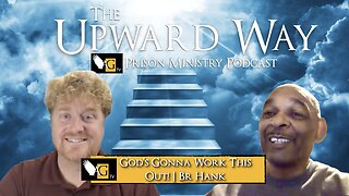 God's Gonna Work This Out! | Upward Way Prison Ministry Podcast | Br Hank