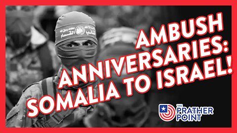 AMBUSH ANNIVERSARIES: SOMALIA TO ISRAEL!