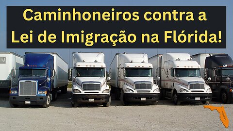 Caminhoneiros latinos contra a lei de imigração da Flórida assinada pelo Gorvernador DeSantis.