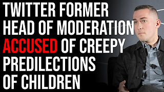 Twitter Former Head Of Moderation Accused Of Creepy Predilections Of Children