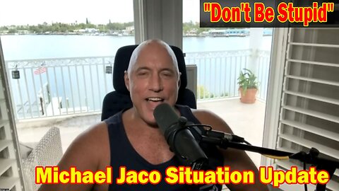 Michael Jaco Situation Update 07-13-23: "Don't Be Stupid"
