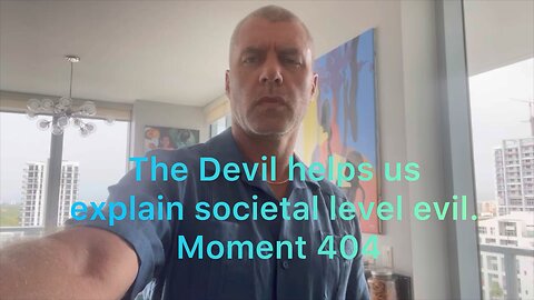 The devil helps us explain societal level evil. Moment 404