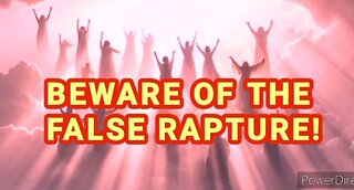 Beware Of The False Rapture!