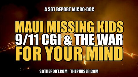 MAUI MISSING KIDS, 9/11 CGI & THE WAR FOR YOUR MIND -- SGTREPORT MICRO-DOC