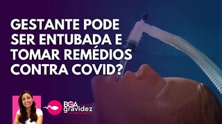 GESTANTE PODE SER ENTUBADA E TOMAR REMÉDIOS CONTRA A COVID-19? | Boa Gravidez