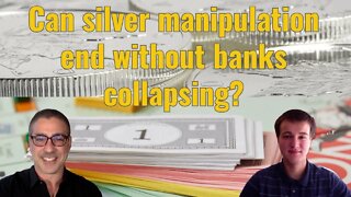 Can silver manipulation end without banks collapsing?