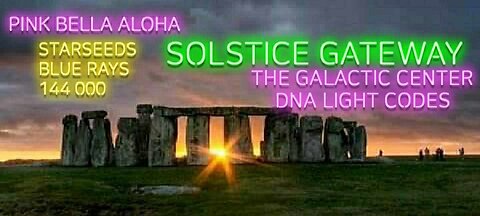 SOLSTICE Gateway * GALACTIC Center Light Codes * STARSEED DNA Activations