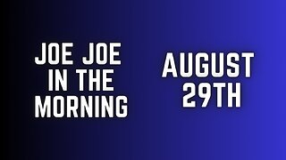 Joe Joe in the Morning August 29th