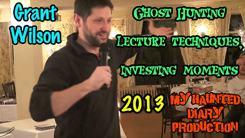 GRANT WILSON Ghost Hunting lecture techniques, investing moments 2013