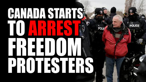 Canada STARTS to ARREST Freedom Protesters